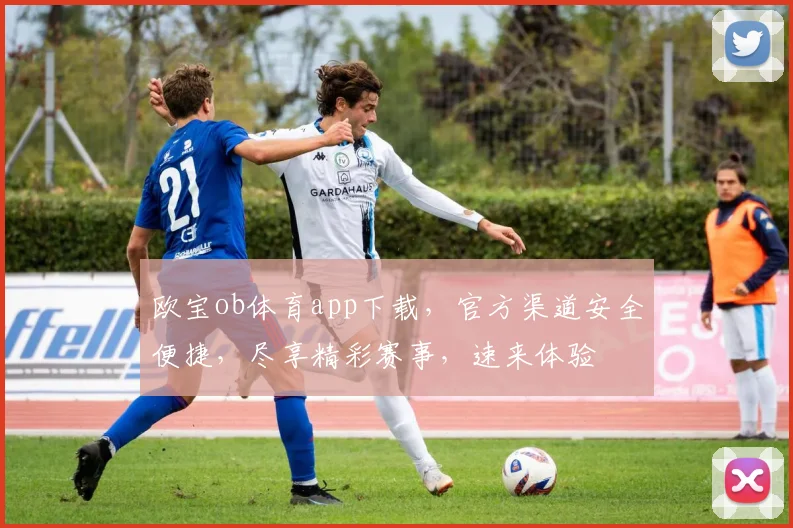 欧宝ob体育app下载，官方渠道安全便捷，尽享精彩赛事，速来体验